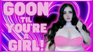 goon til you're a girl